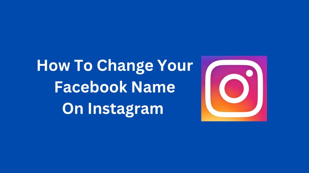 How To Change Your Facebook Name On Instagram