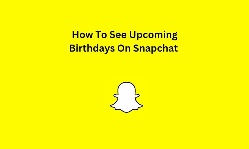 How to see Upcoming Birthdays On Snapchat