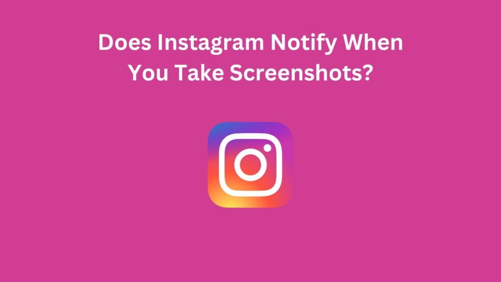 Does Instagram Notify When You Take Screenshots?