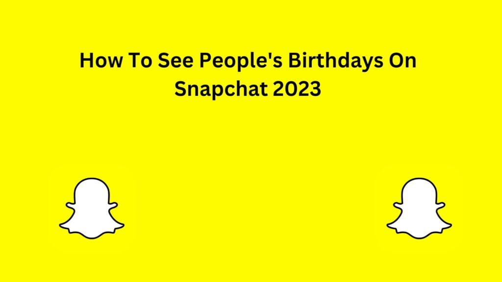 How To See People's Birthdays On Snapchat 2023
