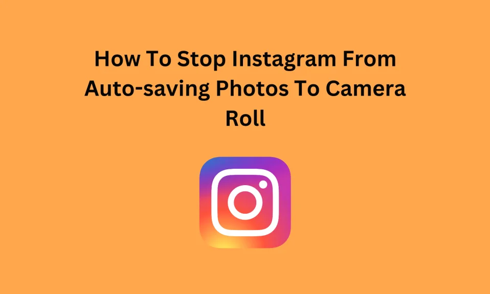How To Stop Instagram From Auto-saving Photos To Camera Roll