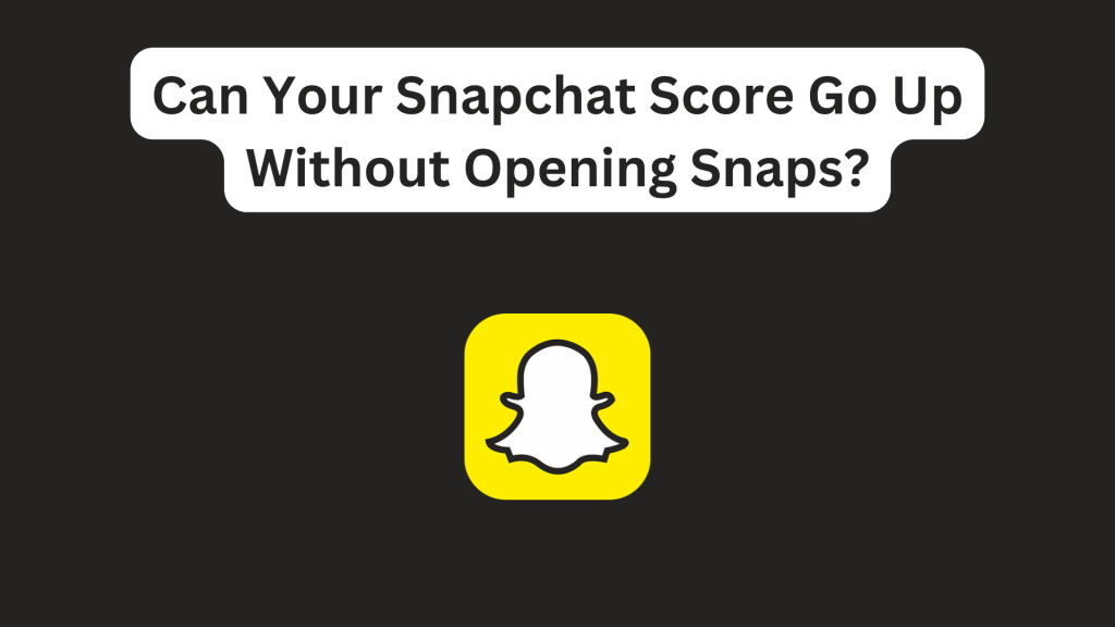 Can Your Snapchat Score Go Up Without Opening Snaps
