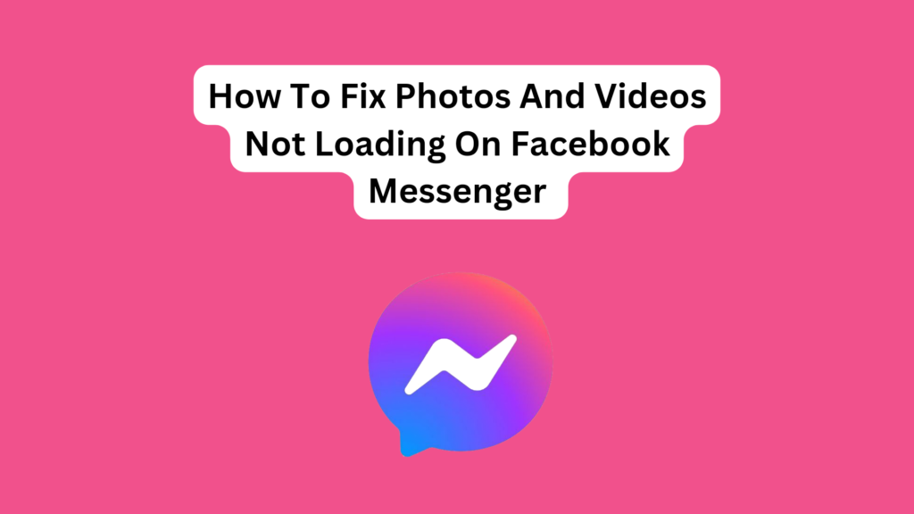 How To Fix Photos And Videos Not Loading On Facebook Messeng