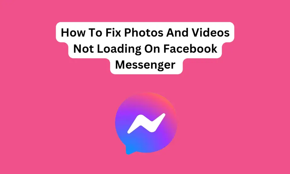 How To Fix Photos And Videos Not Loading On Facebook Messeng
