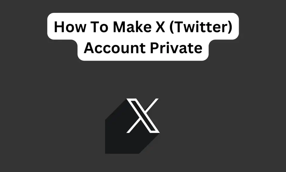 How To Make X (Twitter) Account Private