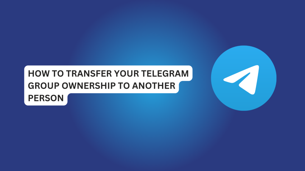 How To Transfer Your Telegram Group Ownership To Another Person