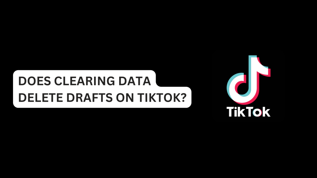 Does Clearing Data Delete Drafts On TikTok?