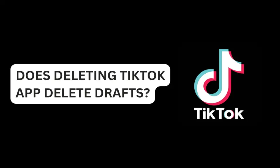 Does Deleting TikTok App Delete Drafts?