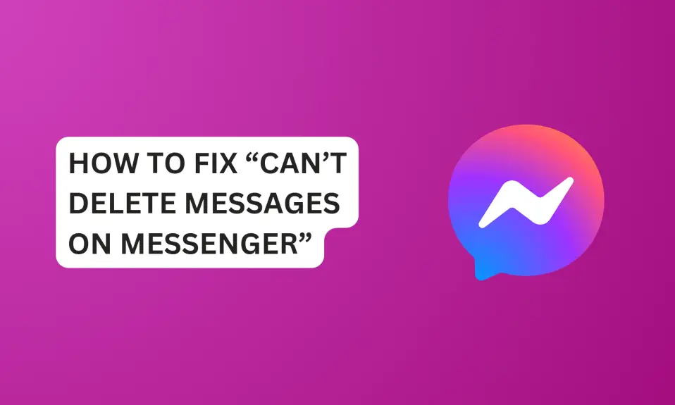 How To Fix “Can’t Delete Messages On Messenger”