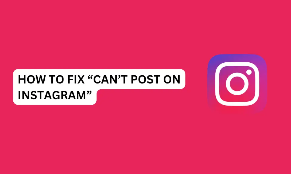 How To Fix “Can’t Post On Instagram” 
