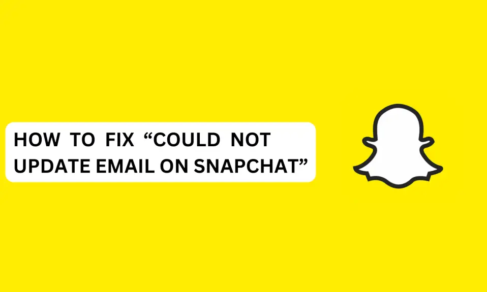 How To Fix “Could Not Update Email On Snapchat”