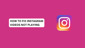 How To Fix “Instagram Videos Not Playing”