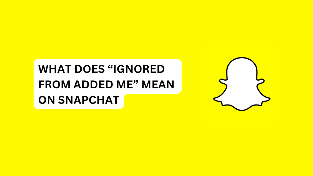 What Does “Ignored From Added Me” Mean On Snapchat?