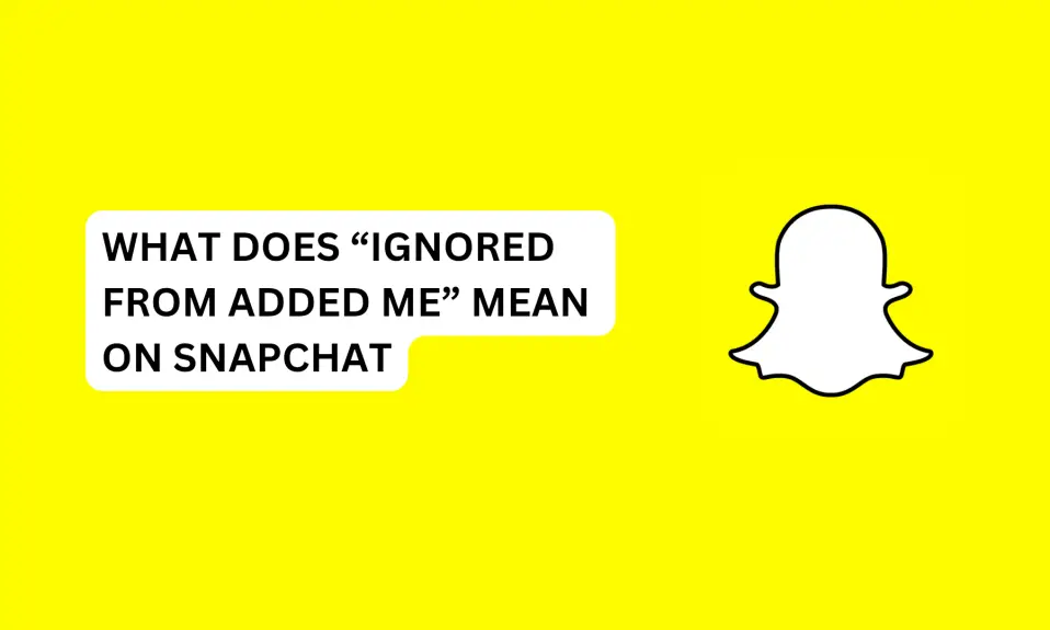 What Does “Ignored From Added Me” Mean On Snapchat?